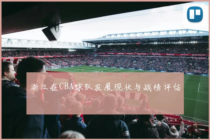浙江在CBA球队发展现状与战绩评估