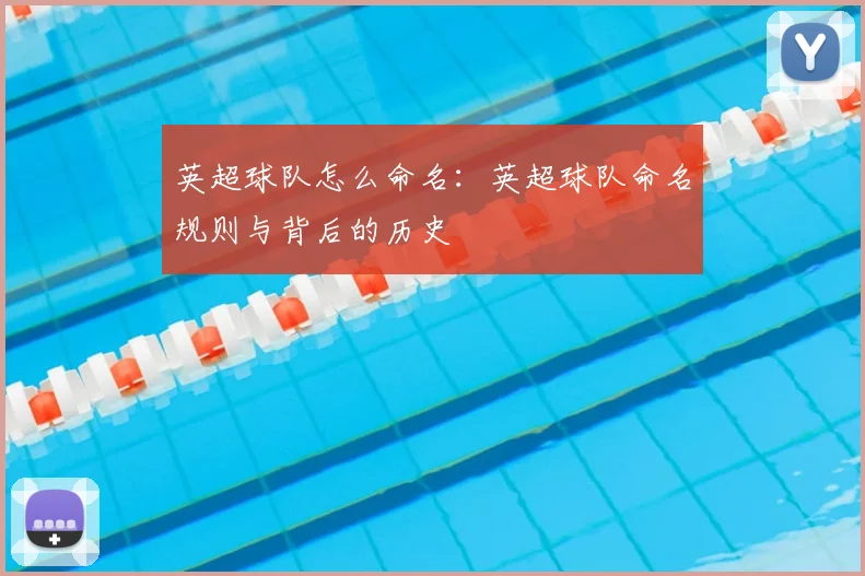 英超球队怎么命名:英超球队命名规则与背后的历史